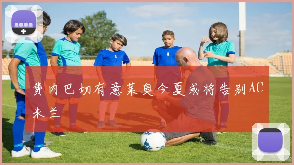 费内巴切有意莱奥今夏或将告别AC米兰